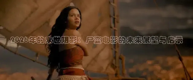 2026年的末世阴影：尸变电影的未来展望与启示